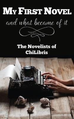 My First Novel . . .And What Became of It - The Novelists of Chilibris - cover