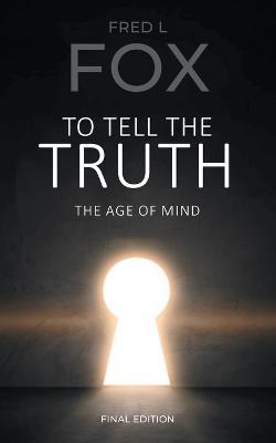 To Tell the Truth: The Age of Mind - Fred Louis Fox - cover