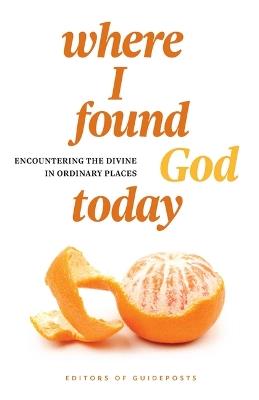 Where I Found God Today: Encountering the Divine in Ordinary Places - cover