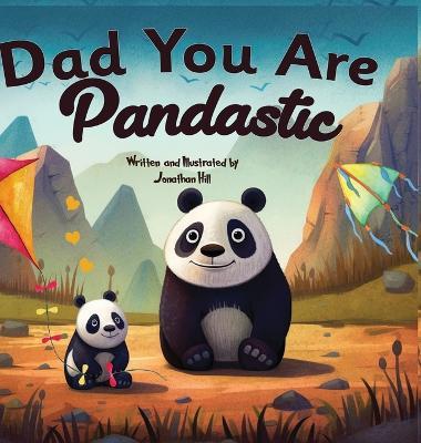 Fathers Day Gifts: Dad You Are Pandastic: A Heartfelt Picture and Animal pun book to Celebrate Fathers on Father's Day, Anniversary, Birthdays - Jonathan Hill - cover