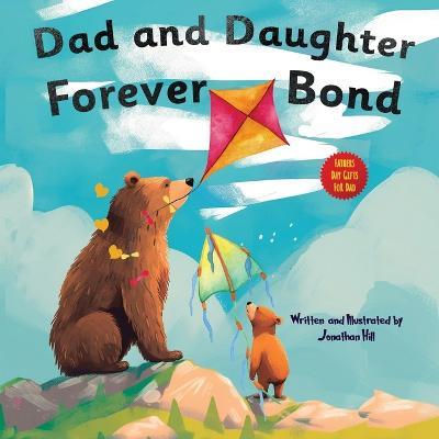 Dad and Daughter Forever Bond: stocking stuffers, Why a Daughter Needs a Dad: Celebrating Father's Day With a Special Picture Book Gifts For Dad - Jonathan Hill - cover