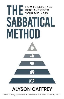 The Sabbatical Method: How to Leverage Rest and Grow Your Business - Alyson Caffrey - cover