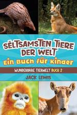 Die seltsamsten Tiere der Welt Ein Buch fur Kinder: UEberraschende Fotos und kuriose Fakten zu den seltsamsten Tieren der Erde!