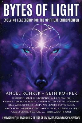 Bytes of Light: Evolving Leadership for the Spiritual Entrepreneur - Angel Rohrer,Seth Rohrer - cover