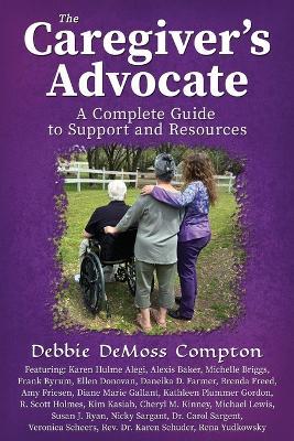 The Caregiver's Advocate: A Complete Guide to Support and Resources - Debbie DeMoss Compton - cover