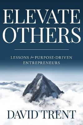 Elevate Others: Lessons for Purpose-Driven Entrepreneurs - David Trent - cover