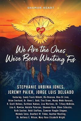 Shaman Heart: We Are the Ones We've Been Waiting For, Volume 3 - Stephanie Urbina Jones,Jeremy Pajer,Jorge Luis Delgado - cover