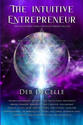 The Intuitive Entrepreneur: Deeper Connections for Soul-Driven Success - Deb Decelle - cover