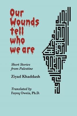 Our Wounds Tell Who We Are: Short Stories from Palestine - Ziyad Khaddash - cover