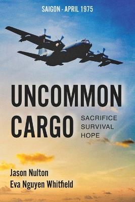 Uncommon Cargo: Sacrifice. Survival. Hope. - Jason Nulton,Eva Nguyen Whitfield - cover