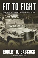 Fit to Fight: The History Of The 4th Infantry Division In World War II