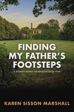 Finding My Father's Footsteps: A Journey Within the Battlefields of World War II