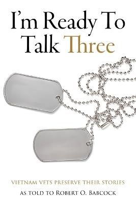 I'm Ready To Talk Three: Vietnam Vets Preserve Their Stories - cover