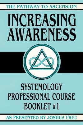 Increasing Awareness: Systemology Professional Course Booklet #1 - Joshua Free - cover