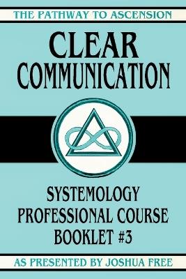 Clear Communication: Systemology Professional Course Booklet #3 - Joshua Free - cover