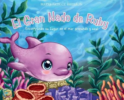 El Gran Nado de Ruby: Encontrando su Lugar en el mar profundo y azul - Marya P Sherron - cover