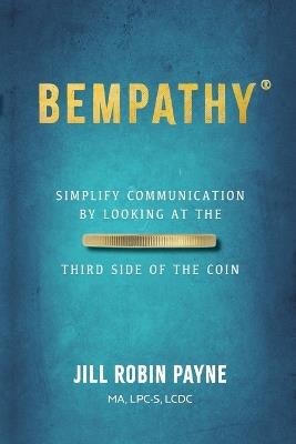 Bempathy(R): Simplify Communication by Looking at the Third Side of the Coin - Jill Robin Payne - cover