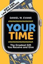Your Time: (Special Edition for Law Enforcements) The Greatest Gift You Receive and Give
