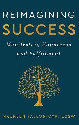 Reimagining Success: Manifesting Happiness and Fulfillment - Maureen Fallon-Cyr - cover