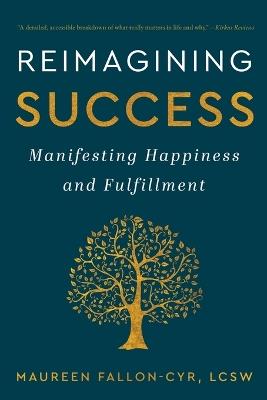 Reimagining Success: Manifesting Happiness and Fulfillment - Maureen Fallon-Cyr - cover
