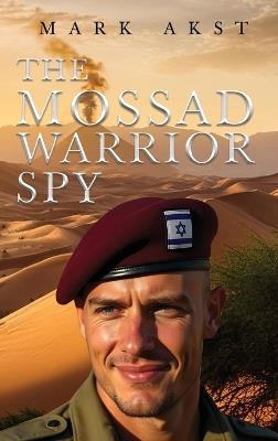 The Mossad Warrior Spy - Mark Akst - cover
