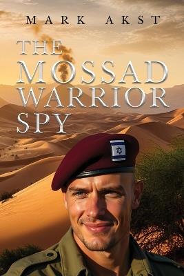 The Mossad Warrior Spy - Mark Akst - cover