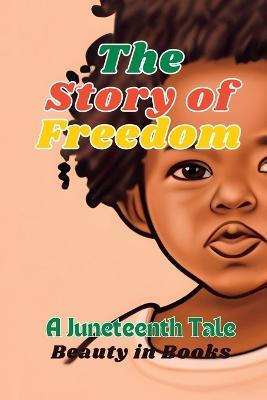 The Story of Freedom: A Juneteenth Tale - Beauty in Books - cover