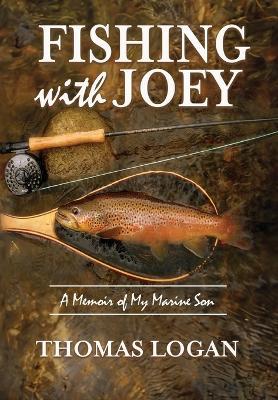 Fishing With Joey: A Memoir of My Marine Son - Thomas Logan - cover