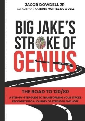 Big Jake's Stroke of Genius: The Road to 120/80 - Katrina Montez Dowdell,Jacob Dowdell - cover
