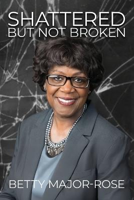 Shattered But Not Broken - Betty Major-Rose - cover
