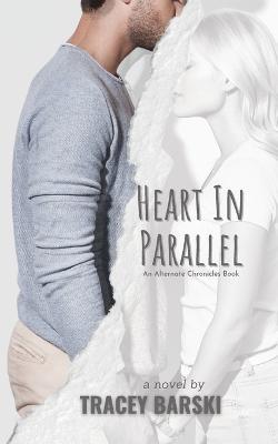 Heart In Parallel: An Alternate Chronicles Book - Tracey Barski - cover