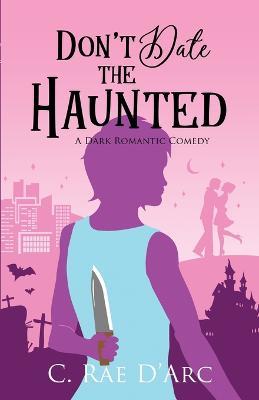 Don't Date the Haunted: A Dark Romantic Comedy - C Rae D'Arc - cover