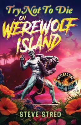 Try Not to Die on Werewolf Island: An Interactive Horror Gamebook - Steve Stred - cover