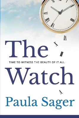 The Watch: Time to Witness the Beauty of It All - Paula Sager - cover