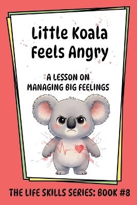 Little Koala Feels Angry: A Lesson on Managing Big Feelings - Amanda Aliff - cover