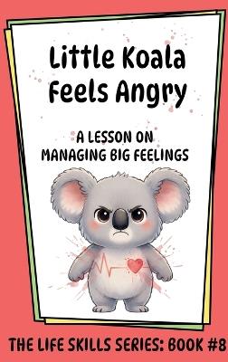 Little Koala Feels Angry: A Lesson on Managing Big Feelings - Amanda Aliff - cover