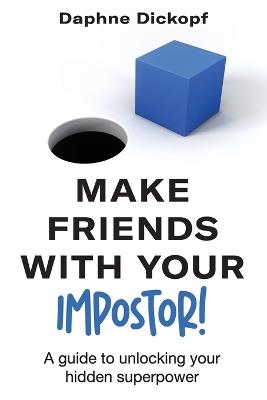 Making Friends with Your Imposter! A Guide to Unlocking Your Hidden Superpower - Daphne Dickopf - cover