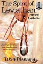 The Spirit of Leviathan, Jezebel, and Athaliah: Exposing the 7 Deadly Sins Operating Through Leviathan, Jezebel, and Athaliah and the Anointing that Follows