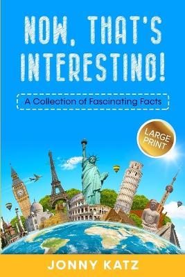Now, That's Interesting: A Collection of Fascinating Facts - Jonny Katz,Meridith Berk - cover