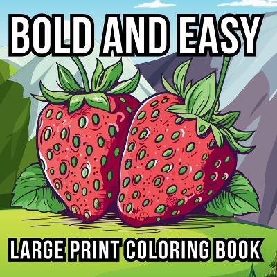 Bold and Easy Large Print Coloring Book: 51 Relaxing Designs for Teens, Seniors, and Beginners Featuring Animals, Nature, Still Life, Food, and Much More - Noah Goleman - cover