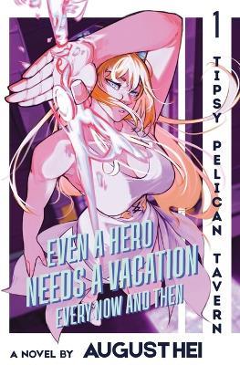 Even a Hero Needs a Vacation Every Now and Then: Tipsy Pelican Tavern Vol. 1 - August Hei - cover