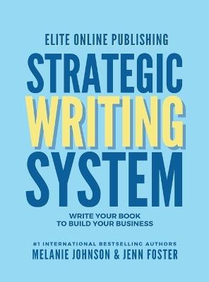Elite Online Publishing Strategic Writing System: Write Your Book to Build Your Business - Melanie Johnson,Jenn Foster - cover