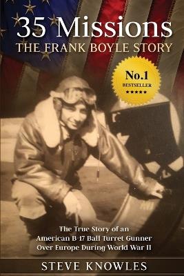 35 Missions, The Frank Boyle Story: The True Story of an American B-17 Ball Turret Gunner Over Europe During World War II - Steve Knowles - cover
