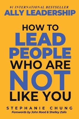 Ally Leadership: How to Lead People Who Are Not Like You - Stephanie Chung - cover