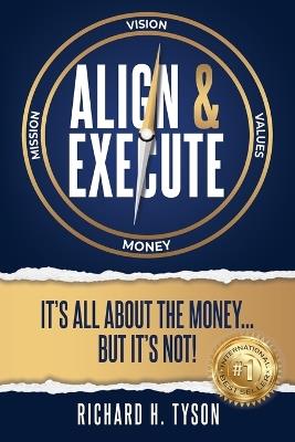 Align & Execute: It's All About the Money... But it's Not! - Richard H Tyson - cover
