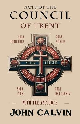 Acts of the Council of Trent with the Antidote - John Calvin - cover