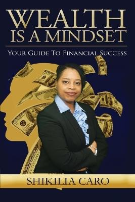 Wealth is a Mindset: Your Guide to Financial Success - Shikilia Caro - cover