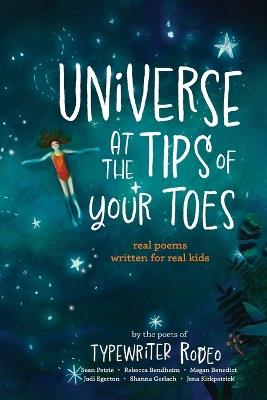 Universe at the Tips of Your Toes: real poems written for real kids - Sean Petrie,Rebecca Bendheim,Megan Benedict - cover