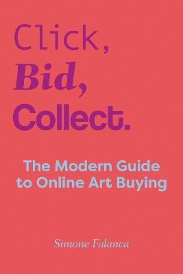 Click, Bid, Collect: The Modern Guide to Online Art Buying - Simone Falanca - cover