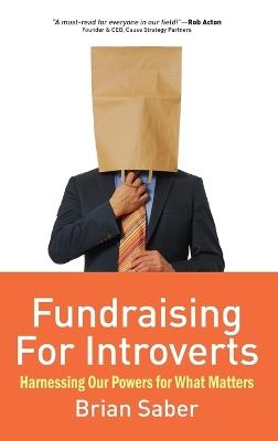 Fundraising for Introverts: Harnessing Our Powers for What Matters - Brian Saber - cover